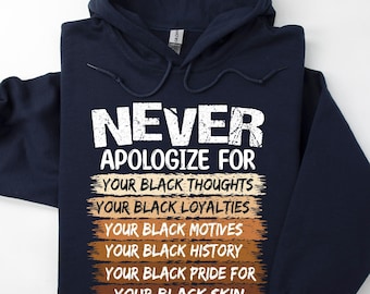 Never Apologize Black History Hoodie, Black History Month Hoodie, Black Lives Hoodie, BLM Black Men Women Hoodie, African American Hoodie