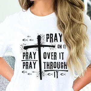 Inspirational Christian T-Shirt, Faith-Based Tee, Prayer Shirt, Spiritual Gift, Everyday Wear, Pray On It Pray Over It Pray Through It Shirt