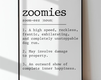 May include: Black and white printable wall art with the definition of the word "zoomies" as a high-speed, reckless, frantic, exhilarating, and completely unstoppable dog run. The definition also includes that it may involve damage to property and is an outward show of complete inner happiness.
