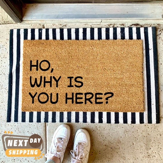 Ho, Why Is you Here? Doormat, New Home Gift, Front Door Mat, New Home Decor, Front Door Decor, Doormat Outdoor, Outdoor Mat, Porch Decor