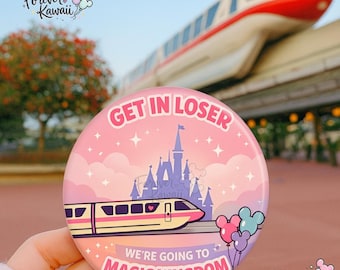 Get In Loser, We're Going To Magic Kingdom Celebration Button - Monorail Pin - Girls Trip Inspired Pin - Funny Trip Button - Park Button