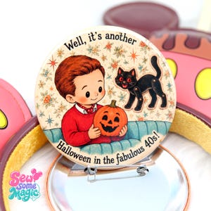 May include: A circular pinback button featuring a vintage-style illustration of a child in a red sweater holding a jack-o'-lantern next to a black cat. The text reads, "Well, it's another Halloween in the fabulous 40s!" against a floral background.