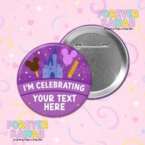 May include: A purple button with the text "I'M CELEBRATING YOUR TEXT HERE". The button features a castle, Mickey Mouse ice cream, a balloon, and a churro. The words "FOREVER KAWAII" are also visible.
