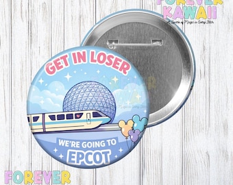 Get In Loser, We're Going To Epcot Celebration Button - Monorail Park Pin - Girls Trip Inspired Pin - Funny Trip Button - Park Button