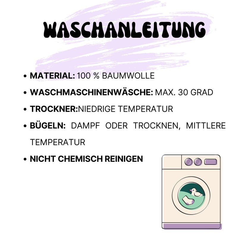 May include: A graphic with the text "WASCHANLEITUNG" in a whimsical font. It lists care instructions: 100% cotton material, machine wash max 30 degrees, tumble dry low, iron medium, and do not dry clean. A cartoon washing machine is in the lower right.