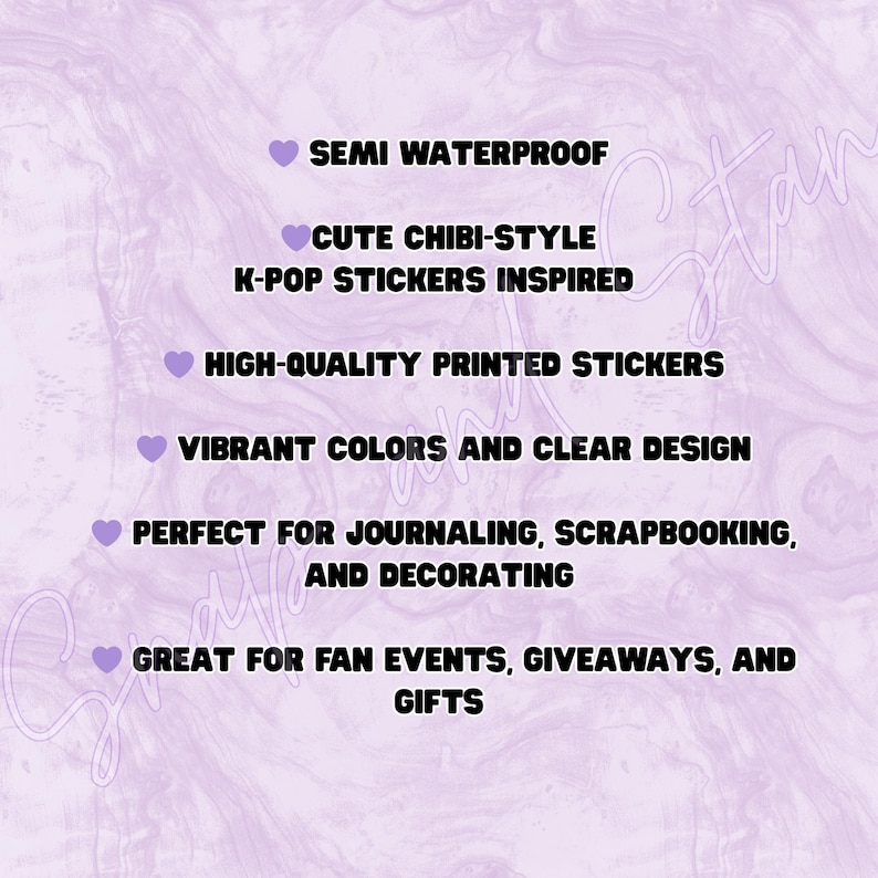 Puede incluir: Un fondo de color violeta claro con un patr&oacute;n de m&aacute;rmol que presenta seis l&iacute;neas de texto en negro, cada una precedida por un peque&ntilde;o icono de coraz&oacute;n violeta. El texto dice: SEMI WATERPROOF, CUTE CHIBI-STYLE K-POP STICKERS INSPIRED, HIGH-QUALITY PRINTED STICKERS, VIBRANT COLORS AND CLEAR DESIGN, PERFECT FOR JOURNALING, SCRAPBOOKING, AND DECORATING, GREAT FOR FAN EVENTS, GIVEAWAYS, AND GIFTS.