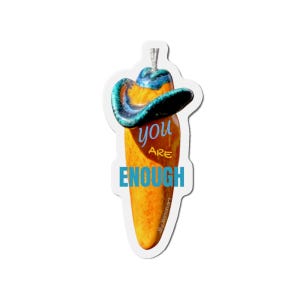 May include: A sticker in the shape of a chili pepper, with a cowboy hat on top. The sticker has the words "you are enough" in blue and yellow. The chili pepper is orange and yellow.