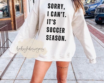 Sorry I Can't it's Soccer Season, Soccer Mom Sweatshirt, Cute Soccer Sweatshirt, Coach Gift,Game Day Shirt, Soccer Player Gift, Girls Soccer