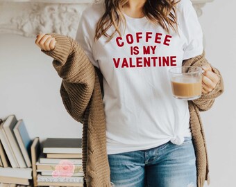 Coffee Is My Valentine, Valentine's Day Shirt, Coffee Lover Shirt, Women's Graphic Tee, Coffee Shirt, Funny Valentine Shirt, Galentine's Day