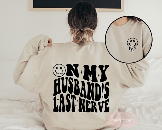 On my Husbands Last Nerve, Funny Wife Shirt, Last Nerve Sweatshirt, Oversized Sweatshirt, Funny Wife Shirt, Gift for Wife, Husband Shirt