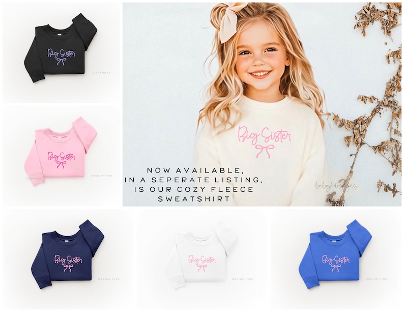 May include: A cream-colored fleece sweatshirt with the text "Big Sister" in pink script and a bow graphic. The image also shows the sweatshirt in black, pink, navy, white, and blue. The text "NOW AVAILABLE, IN A SEPERATE LISTING, IS OUR COZY FLEECE SWEATSHIRT" is also visible.