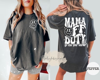 Mama off duty, Go ask your dad, Beach Shirt, Last Nerve Shirt, Funny Mom Shirt,Oversized Shirt,Retro Comfort Colors®,Mothers Day Gift