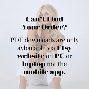 May include: A woman sitting on the floor with a white background. The text on the image reads: "Can't Find Your Order? PDF downloads are only available via Etsy website on PC or laptop not the mobile app."