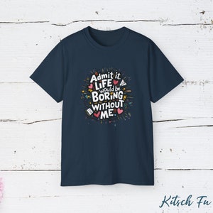 Admit It, Life Would Be Boring Without Me Shirt | Funny Statement Tee | Unisex Humorous Graphic Shirt