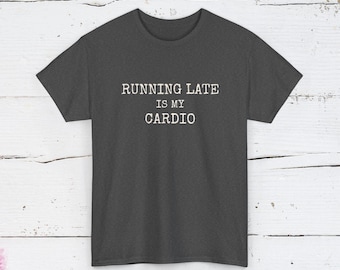 Running Late Is My Cardio Shirt | Funny Slogan Tee