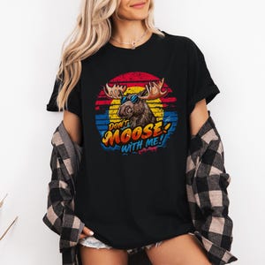 Dont Moose With Me Shirt | Funny Animal Pun Tee | Moose Humor T-Shirt | Sarcastic Wilderness Gift | Outdoor Wildlife Lover Tee