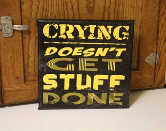 Motivational Quote on Canvas "Crying Doesn't Get Stuff Done"   10x10 inches