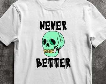 Never Better Skeleton T-Shirt, Funny Halloween Graphic Tee