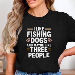 I Like Fishing Dogs And Maybe Like Three People T-Shirt, Funny Introvert Fisher Dog Lover Tee, Humor Outdoor Pet Quote Graphic Shirt