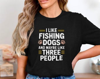 I Like Fishing Dogs And Maybe Like Three People T-Shirt, Funny Introvert Fisher Dog Lover Tee, Humor Outdoor Pet Quote Graphic Shirt