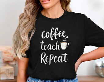 Coffee Teach Repeat Shirt, Funny Teacher Life Tee, Cute Coffee Lover Educator T Shirt, Back To School Teacher Gift, Caffeine Fueled Shirt