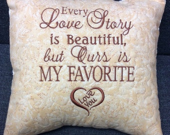 READY TO SHIP- Every Love Story is Beautiful, But Ours is My Favorite 10 inch sq. quilted & embroidered pillow; anniversary gift;bridal gift