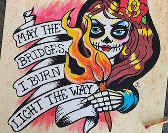 Day of the Dead Art "May the Bridges I Burn Light The Way" Traditional Tattoo Print 5 x 5, 8 x 8 or 11 x 11