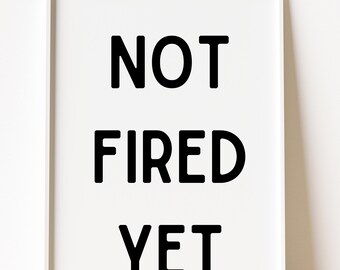 Not Fired Yet Printable Wall Art, Funny Work Quote Poster, Minimal Typography, Instant Download