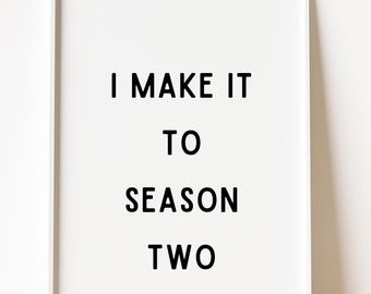 I Make It To Season Two Print, Dark Humor Quote, Minimalist Poster (Digital Download)