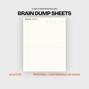 May include: A white brain dump sheet with black text featuring the heading BRAIN DUMP, a date line, and days of the week initials S M T W T F S above horizontal lines. The text 4 LAYOUT VARIATIONS INCLUDED, US LETTER, and PRINTABLE + CUSTOMIZABLE ON CANVA appear.