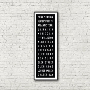 May include: Black and white graphic print of a Long Island Rail Road train station sign with the names of stations: Penn Station, Hunterspoint Ave, Atlantic Term, Jamaica, Mineola, East Williston, Albertson, Roslyn, Greenvale, Glen Head, Sea Cliff, Glen Street, Glen Cove, Locust Valley, Oyster Bay.