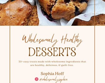 Wholesomely Healthy Desserts: A Digital Cookbook with 35+ Easy, Healthy Dessert Recipes