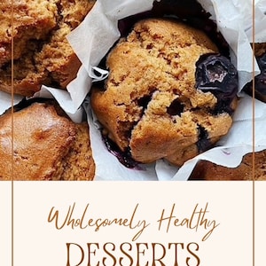 Wholesomely Healthy Desserts: A Digital Cookbook with 35+ Easy, Healthy Dessert Recipes
