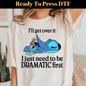 I&#39;ll Get Over It I Just Need To Be Dramatic First DTF, Disney Stitch DTF Transfer, Stitch Transfer, Stitch Ready To Press, Ohana Family Dtf