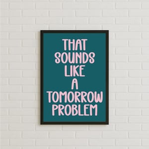 That Sounds Like a Tomorrow Problem Poster Funny Quote Wall Art Print Bold Typography Modern Home Decor Gift for Office Bedroom Living Room