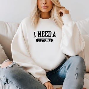 Diet Coke  Sweater Diet Coke Shirt Coke Sweatshirt Trendy Shirt Funny Sweatshirt I Need A Diet Coke Sweater