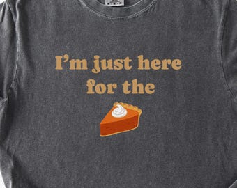 Funny Thanksgiving Pie T-Shirt, I'm just here for the Pie Tee