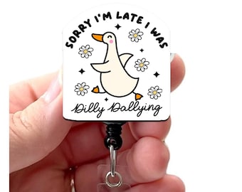 Sorry I'm Late I Was Dilly Dallying Acrylic  Badge Reel, Cute Goose Badge, Badge Holder Funny Nurse Badge, Teacher Badge