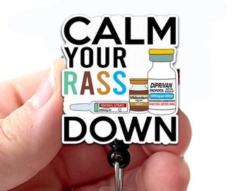 Calm Your Rass Down Badge Reel Acrylic , Intensive Care Unit Nurse, ICU Squad, CRNA, Propofol, Medical Critical Care, Badge Holder, Topper