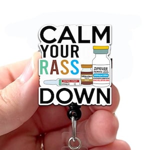 Calm Your Rass Down Badge Reel Acrylic , Intensive Care Unit Nurse, ICU Squad, CRNA, Propofol, Medical Critical Care, Badge Holder