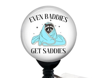 Even Baddies Get Saddies Badge Reel, Mental Health Badge, Anxiety, Badge Holder with Swivel Clip, Slide Clip, 1.5" BUTTON
