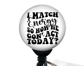 Badge Reel, I Match Energy So How We Gon' Act Today NEW, Nurse Badge Holder, Name Badge, Funny Badge, Name Tag Holder, 1.5" BUTTON