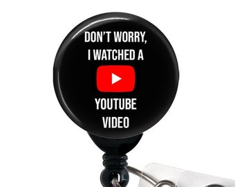 Retractable Badge Reel - Don't Worry I Watched a Youtube Video - Badge Holder with Swivel Clip / Funny Badge / Sarcastic Badge