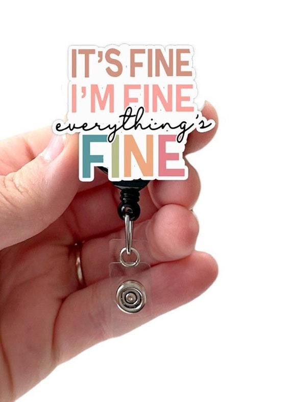It's Fine I'm Fine Everything is Fine Badge Reel Acrylic, RN Badge