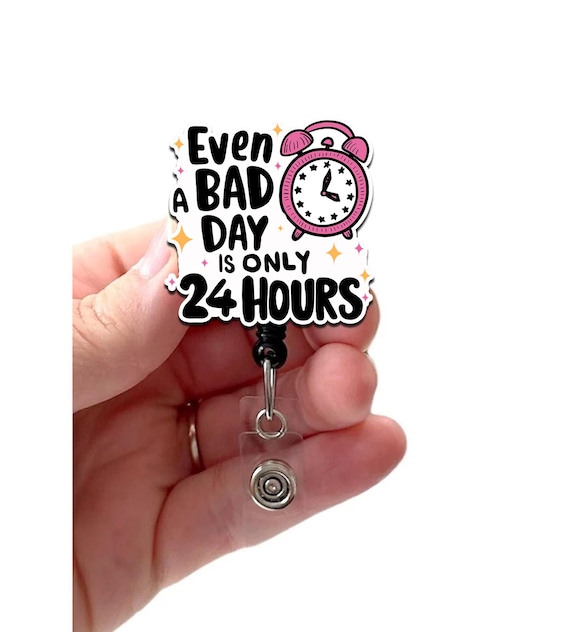 Even a Bad Day Only Has 24 Hours Acrylic Badge Reel, Inspirational Badge, Mental Health Badge, Badge Holder, Swivel Alligator Clip