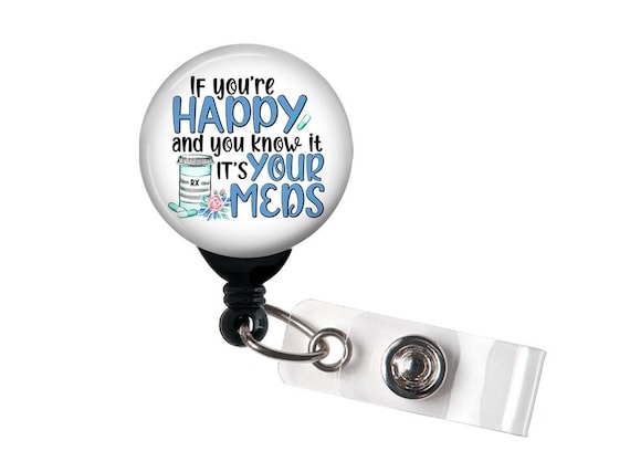 Retractable Badge Reel If You're Happy and You Know It It's Your Meds Badge  Holder With Swivel Clip / Funny Badge / Nurse Badge -  Canada
