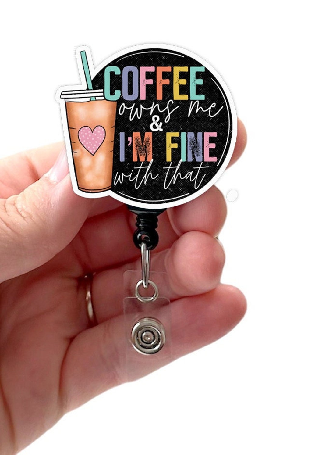 Coffee Owns Me and I'm Fine With That Badge Reel Acrylic, RN Badge, Nurse  Badge, Teacher Badge, Funny Badge Reel, Swivel Alligator Clip 