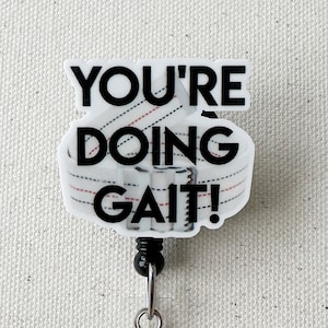 You&#39;re Doing Gait, Physical Therapy Badge Reel Acrylic, Physical Therapist, PT Badge, 34&quot; Retractable Cord Swivel Alligator Badge