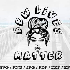 BBW Lives Matter / Big Beautiful Women / BBW / Thick Lady / Digital Download / Cut File / SVG / Jpeg / Png / Pdf / Eps / Graphic Design