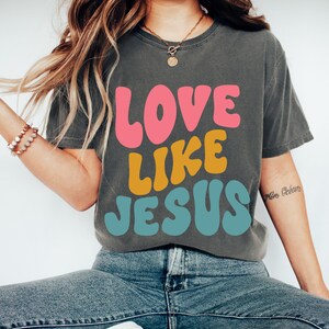 Comfort Colors® Love Like Jesus T-Shirt, Faith Shirt, Christian Gift, Faith Gift, Christian Shirts, Womens Religious Shirt, Jesus Shirt